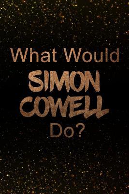 Read What Would Simon Cowell Do?: Black and Gold Simon Cowell Notebook Journal. Perfect for School, Writing Poetry, Use as a Diary, Gratitude Writing, Travel Journal or Dream Journal -  | ePub