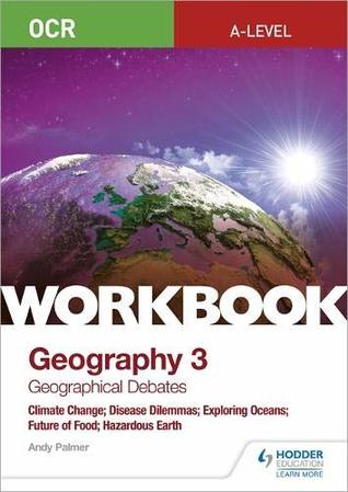 Read Online OCR A-level Geography Workbook 3: Geographical Debates: Climate Change; Disease Dilemmas; Exploring Oceans; Future of Food; Hazardous Earth - Peter Stiff | ePub