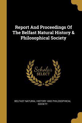 Read Online Report And Proceedings Of The Belfast Natural History & Philosophical Society - Belfast Natural History and Philosophica file in ePub