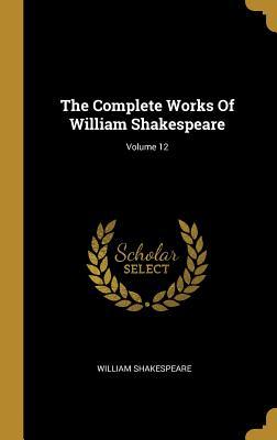 Read Online The Complete Works of William Shakespeare; Volume 12 - William Shakespeare | ePub