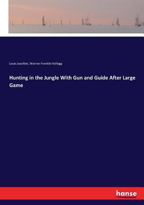 Full Download Hunting in the Jungle With Gun and Guide After Large Game - Louis Jacolliot file in PDF
