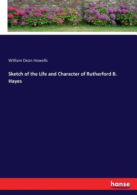Full Download Sketch of the Life and Character of Rutherford B. Hayes - William Dean Howells file in ePub
