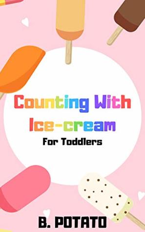 Full Download Counting With Ice -Cream With Toddlers: Story Book for Kids Age 1-4, Boys or Girls, and Preschool Prep, Kindergarten, Activity Learning - B. POTATO file in ePub