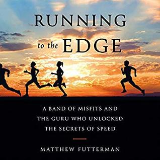 Read Online Running to the Edge: A Band of Misfits and the Guru Who Unlocked the Secrets of Speed - Matthew Futterman | PDF