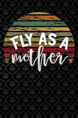 Download fly as a mother: Funny motherhood in mothers day celebration gift Lined Notebook / Diary / Journal To Write In 6x9 - Mummy Queen Publishers file in ePub