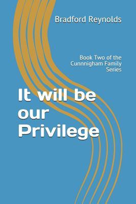 Read Online It will be our Privilege: Book Two of the Cunnnigham Family Series - Bradford Reynolds | ePub