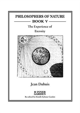 Download The Experience of Eternity: Initiatic Esotericism, Experimental Treatise (Philosophers of Nature Book 5) - Jean Dubuis | ePub