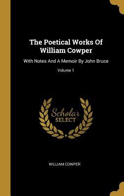 Read Online The Poetical Works Of William Cowper: With Notes And A Memoir By John Bruce; Volume 1 - William Cowper file in ePub