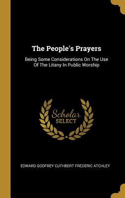 Read The People's Prayers: Being Some Considerations On The Use Of The Litany In Public Worship - Edward Godfrey Cuthbert Frederic Atchley | PDF