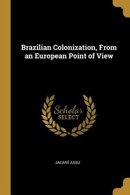 Read Brazilian Colonization, From an European Point of View - Jacare Assu file in ePub
