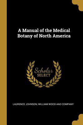 Read A Manual of the Medical Botany of North America - Laurence Johnson file in ePub