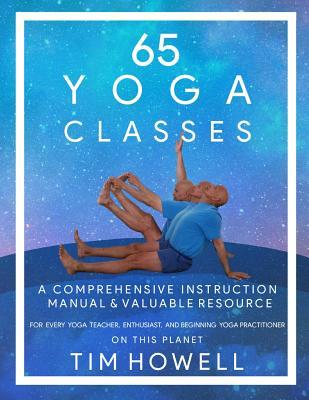 Read 65 Yoga Classes: A Comprehensive Instruction Manual and Valuable Resource for every Yoga Enthusiast on this Planet. - Timothy Michael Howell file in ePub