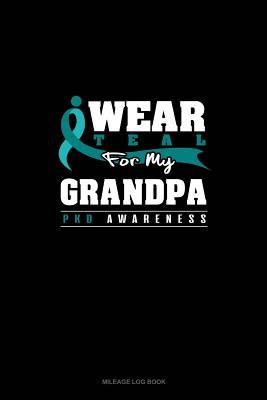 Download I Wear Teal For My Grandpa - PKD Awareness: Mileage Log Book -  | PDF