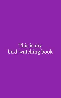 Read This is My Bird-watching Book: This is My Bird-watching Book - Funny Birding Nerd Doodle Diary Book for Bird Lovers and Dedicated Ornithologists Watchers Birdwatching Birds Like Owls Notebook - This Is file in ePub
