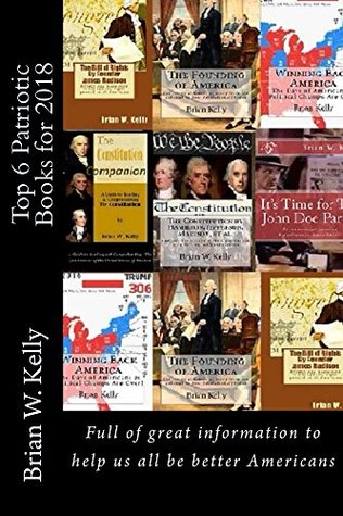 Full Download Top 6 American Patriotic Books for 2018: Full of great information to help us all be better Americans - Brian W. Kelly | ePub