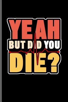 Read Online Yeah but did You Die: Nurse Rescue RD EMT CNA notebooks gift (6x9) Lined notebook to write in - Jack Dirk file in PDF