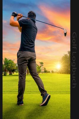 Read Online GOLF Logbuch: Ein professionelles Journal und Notizbuch f�r Golfer mit Templates f�r Game Scores, Performance Tracking, Golf Stat Log, Event Stats - Motiv Putting - Golf Edition file in PDF