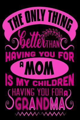Read Online The Only Thing better Then Having you for a mom is my children having you for a grandma: Blank Lined Journal Mothers day gift ideas under 10 mothers day gift ideas from daughter mothers day gift mothers day gift daughter a mothers day gift - Sun Moon Publishing file in PDF