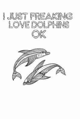 Full Download I Just Freaking Love Dolphins Ok: Cute Dolphin Lovers Journal / Notebook / Diary / Birthday Gift (6x9 - 110 Blank Lined Pages) -  file in ePub