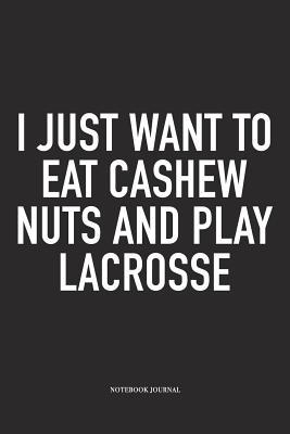 Download I Just Want To Eat Cashew Nuts And Play Lacrosse: A 6x9 Inch Matte Softcover Diary Notebook With 120 Blank Lined Pages And A Funny Field Sports Fanatic Cover Slogan - Getthread Lacrosse Journals | PDF
