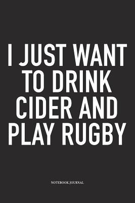 Full Download I Just Want To Drink Cider And Play Rugby: A 6x9 Inch Softcover Matte Diary Notebook With 120 Blank Lined Pages For Sports Lovers - Hashtagswag Sport Journals | ePub