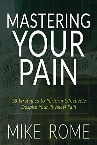 Download Mastering Your Pain: 18 Strategies to Perform Effectively Despite Your Physical Pain - Mike Rome | ePub