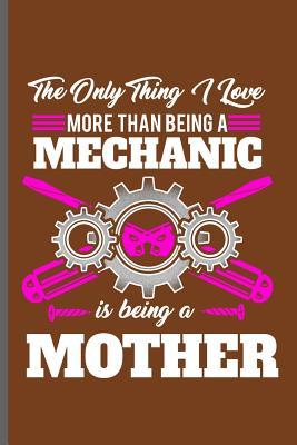 Full Download The only thing I love more than being a Mechanic is being a Mother: Machinist Mechanical notebooks gift (6x9) Dot Grid notebook to write in - Austin Dikson | PDF