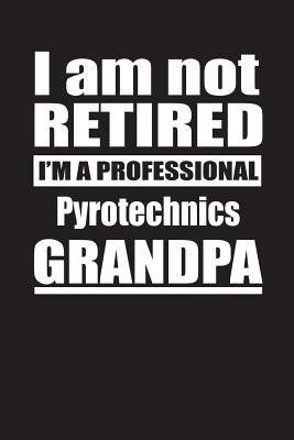Read Online I Am Not Retired I'm A Professional Pyrotechnics Grandpa: Blank Lined Notebook Journal - Retyre Publishing file in ePub