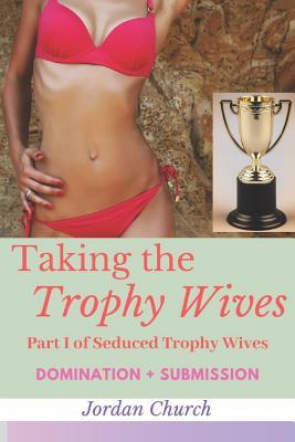 Download Taking the Trophy Wives: Part I of Seduced Trophy Wives (lesbian domination, lesbian seduction, bondage and discipline, humiliation, domination and submission)) - Jordan Church file in PDF