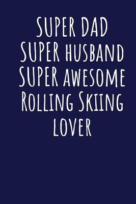 Read Online Super Dad Super Husband Super Awesome Rolling Skiing Lover: Blank Lined Blue Notebook Journal - Superdad Publishing file in ePub