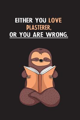 Full Download Either You Love Plasterer, Or You Are Wrong.: Blank Lined Notebook Journal With A Cute and Lazy Sloth Reading - Eithrsloth Publishing file in PDF