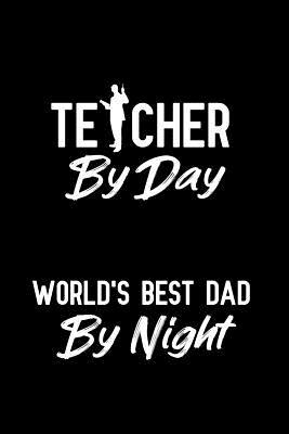 Read Teacher By Day World's Best Dad By Night: Notebook to Write in for Father's Day, father's day gifts for teacher, teacher journal, teacher notebook, teacher dad gifts, World Teacher's Day Gifts -  file in ePub