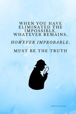 Read When You Have Eliminated the Impossible, Whatever Remains, However Improbable, Must Be the Truth: Blank lined notebook, with date line, for any and all Sherlock Holmes fans. -  file in PDF