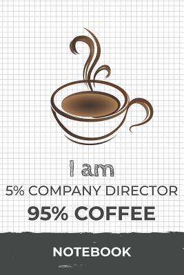 Read Online I am 5% Company Director 95% Coffee Notebook: Funny Company Director Coffee Journal with 110 Blank Lined Pages / Planner / Career / Co-Worker / Job Gift (6 x 9 inches in size) -  file in PDF