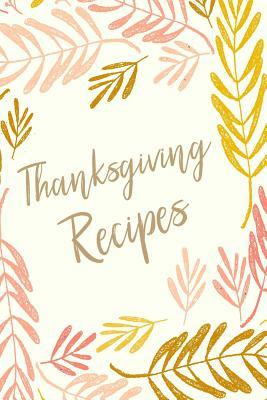 Read Online Thanksgiving Recipes: Blank Cookbook for Keeping, Organizing and Sharing Your Favorite Holiday Meals with Pretty Botanical Cover Design -  file in PDF