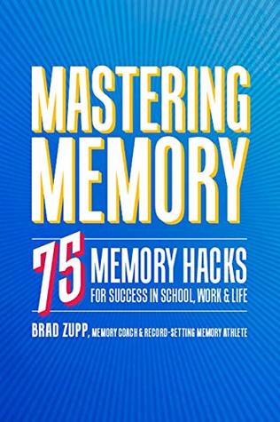 Full Download Mastering Memory: 75 Memory Hacks for Success in School, Work, and Life - Brad Zupp file in ePub