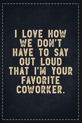 Full Download The Funny Office Gag Gifts: I Love How We Don't Have to Say out Loud That I'm Your Favorite Coworker. Composition Notebook Lightly Lined Pages Daily Journal Blank Diary Notepad 6x9 - Theofficeboss | PDF