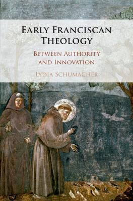 Full Download Early Franciscan Theology: Between Authority and Innovation - Lydia Schumacher | PDF