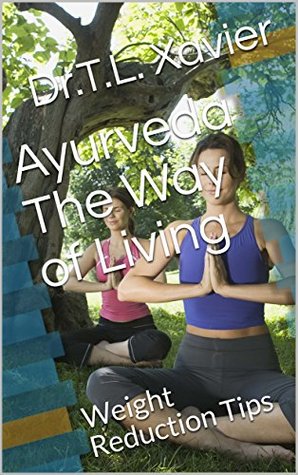 Read Online Ayurveda The Way of Living: Weight Reduction Tips - Dr.T.L. Xavier | ePub