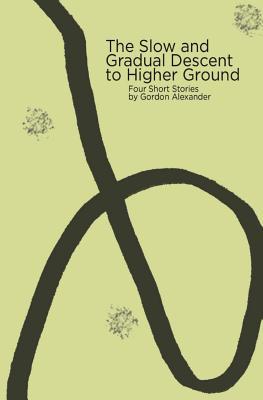 Read Online The Slow and Gradual Descent to Higher Ground - Mr Gordon Alexander | ePub