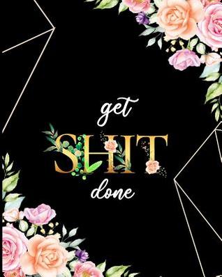 Read Get Shit Done: Productivity Journal With Daily Monthly Project Planner And Organizer Goal Action Plan -Pretty Watercolor Flower Design(Volume 2) - Pretty Journal Co file in PDF
