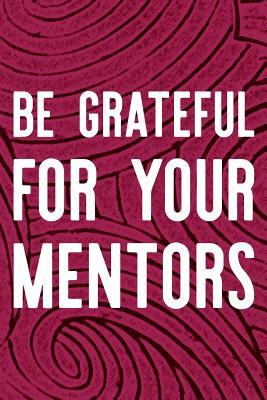 Download Be Grateful For Your Mentors: Daily Success, Motivation and Everyday Inspiration For Your Best Year Ever, 365 days to more Happiness Motivational Year Long Journal / Daily Notebook / Diary -  file in ePub