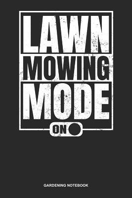 Full Download Gardening Notebook: Blank Log Book For Gardening Dad Or Mom: Lawn Care Journal Mowing Mode On Gift -  | ePub