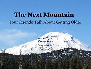 Full Download The Next Mountain: Four Friends Talk About Getting Older - David Depew file in PDF