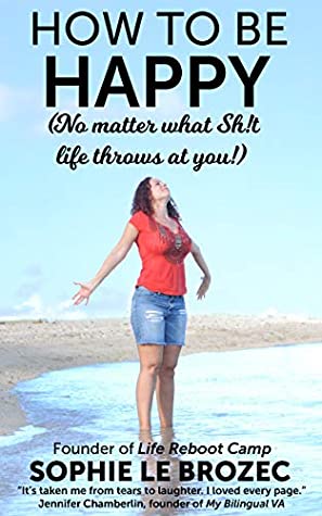 Read Online How to be happyno matter what sh!t life throws at you - Sophie Le Brozec | PDF
