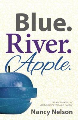 Download Blue.River.Apple.: An Exploration of Alzheimer's Through Poetry - Nancy Nelson file in ePub