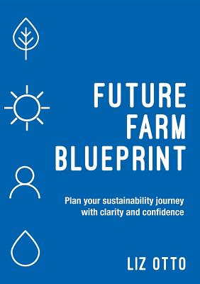 Read Online Future Farm Blueprint: Plan Your Sustainability Journey with Clarity and Confidence - Liz Otto | PDF