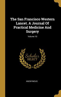 Read Online The San Francisco Western Lancet. A Journal Of Practical Medicine And Surgery; Volume 10 - Anonymous file in PDF