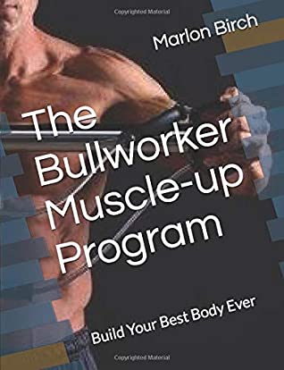 Download The Bullworker Muscle-up Program: Build Your Best Body Ever (Bullworker Power Series) - Marlon Birch | PDF