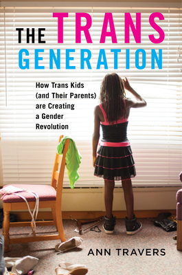 Read The Trans Generation: How Trans Kids (and Their Parents) Are Creating a Gender Revolution - Ann Travers file in PDF
